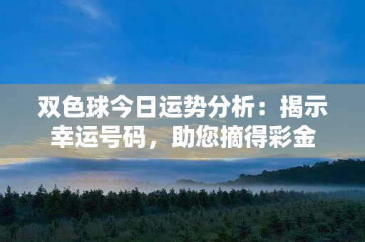 双色球今日运势分析：揭示幸运号码，助您摘得彩金