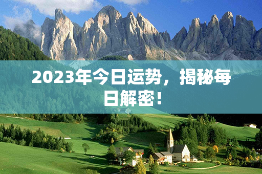 2023年今日运势，揭秘每日解密！