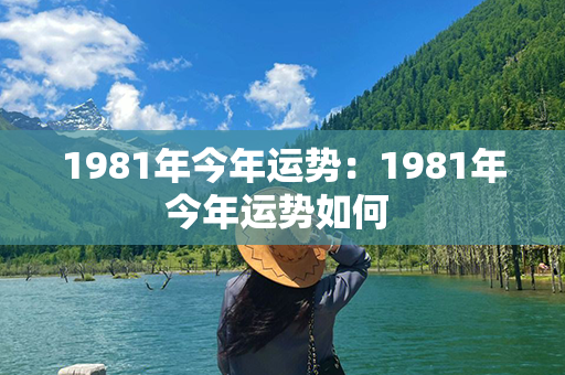 1981年今年运势：1981年今年运势如何 